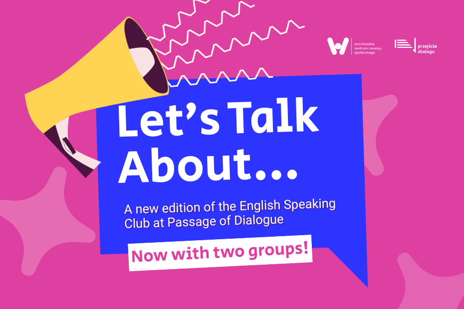 Plakat informacyjny na różowym tle przedstawiający żółty megafon oraz niebieską chmurkę dialogową z białym napisem „Let’s Talk About… – Nowa edycja English Speaking Club w Przejściu Dialogu. Teraz dwie grupy!”. W górnym rogu widoczne są logotypy WCRS i Przejścia Dialogu.